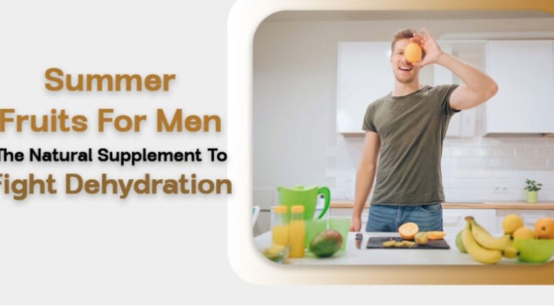 Summer fruits for men- the natural supplement to fight dehydration