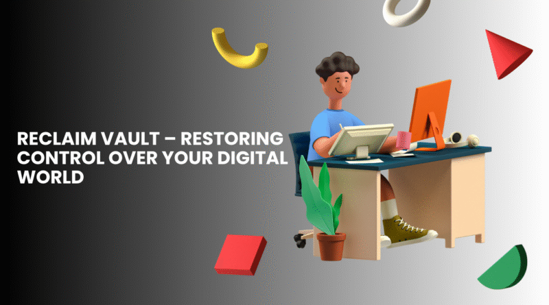 Reclaim Vault – Restoring Control Over Your Digital World